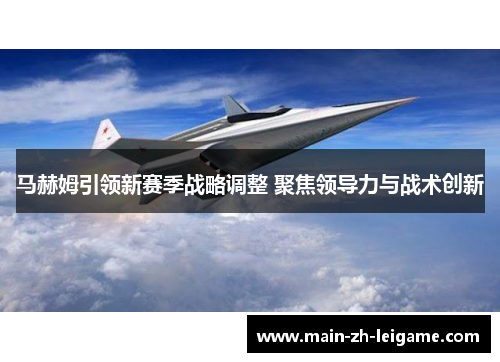 马赫姆引领新赛季战略调整 聚焦领导力与战术创新 马赫姆引领新赛季战略调整 聚焦领导力与战术创新