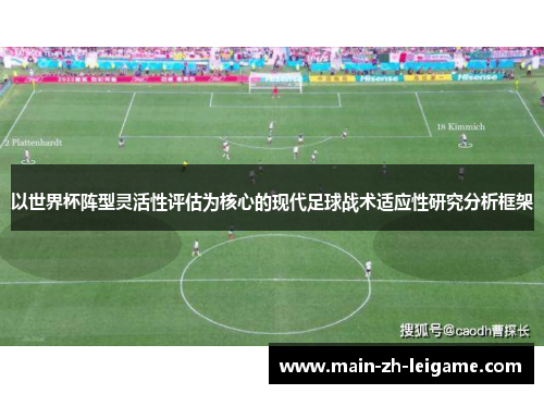 以世界杯阵型灵活性评估为核心的现代足球战术适应性研究分析框架 以世界杯阵型灵活性评估为核心的现代足球战术适应性研究分析框架